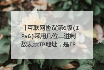 互联网协议第6版(IPv6)采用几位二进制数表示IP地址，是IPv4地址长度的4倍？