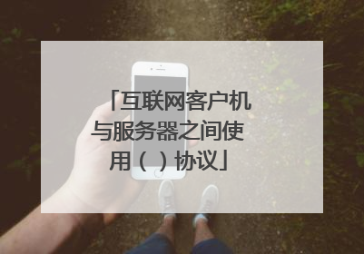 互联网客户机与服务器之间使用()协议