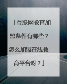 互联网教育加盟条件有哪些?怎么加盟在线教育平台呀?
