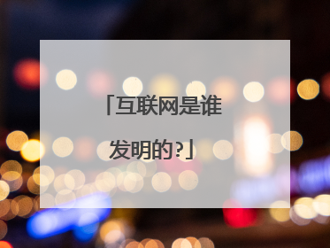 互联网是谁发明的?