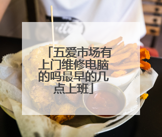 五爱市场有上门维修电脑的吗最早的几点上班