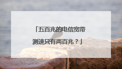 五百兆的电信宽带测速只有两百兆？