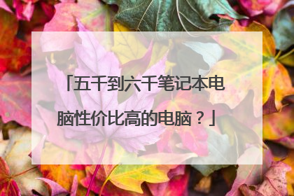 五千到六千笔记本电脑性价比高的电脑?