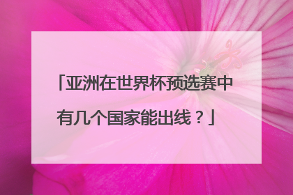 亚洲在世界杯预选赛中有几个国家能出线?