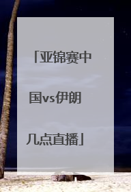 亚锦赛中国vs伊朗几点直播
