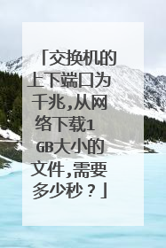 交换机的上下端口为千兆,从网络下载1 GB大小的文件,需要多少秒？