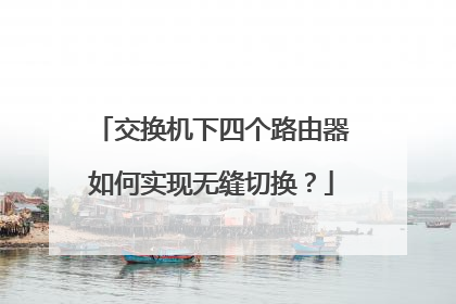 交换机下四个路由器如何实现无缝切换？