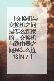 交换机与交换机之间是怎么连接的,交换机与路由器之间是怎么连接的?