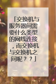 交换机与服务器间需要什么类型的网线连接,而交换机与交换机之间呢??