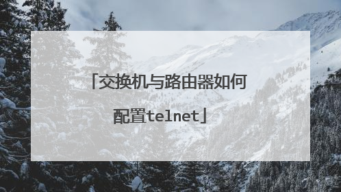 交换机与路由器如何配置telnet