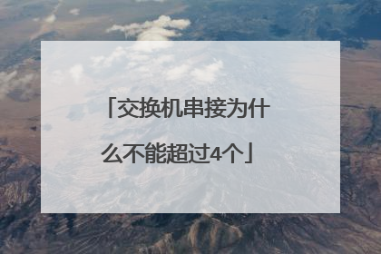 交换机串接为什么不能超过4个