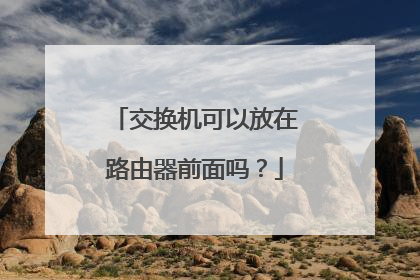 交换机可以放在路由器前面吗?