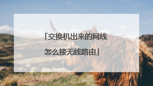 交换机出来的网线怎么接无线路由