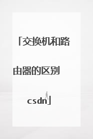 交换机和路由器的区别 csdn