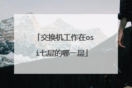 交换机工作在osi七层的哪一层