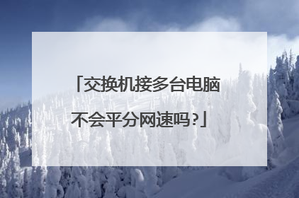 交换机接多台电脑不会平分网速吗?