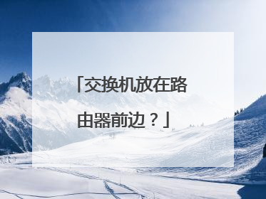 交换机放在路由器前边?