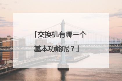 交换机有哪三个基本功能呢？