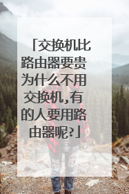 交换机比路由器要贵为什么不用交换机,有的人要用路由器呢?