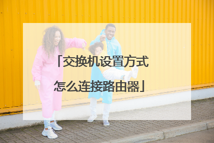 交换机设置方式 怎么连接路由器