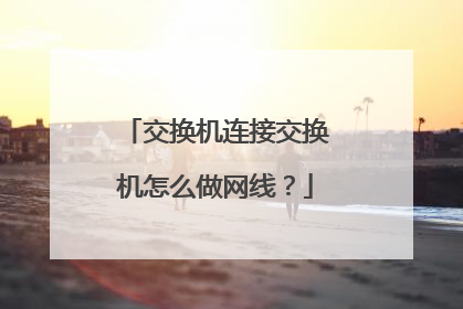 交换机连接交换机怎么做网线?