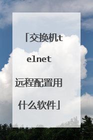 交换机telnet远程配置用什么软件
