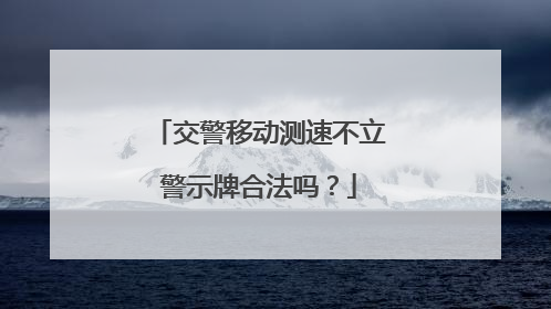 交警移动测速不立警示牌合法吗？