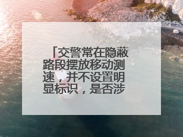交警常在隐蔽路段摆放移动测速，并不设置明显标识，是否涉嫌钓鱼执法？