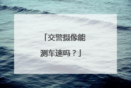 交警摄像能测车速吗？
