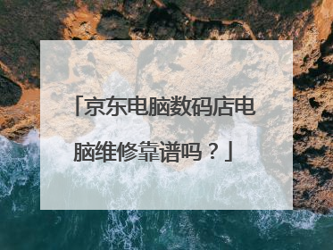 京东电脑数码店电脑维修靠谱吗?