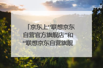 京东上“联想京东自营官方旗舰店”和“联想京东自营旗舰店”那个店卖的笔记本电脑是正品？