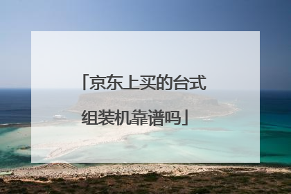 京东上买的台式组装机靠谱吗