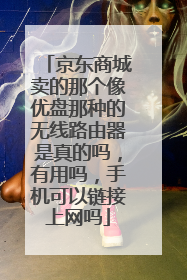 京东商城卖的那个像优盘那种的无线路由器是真的吗,有用吗,手机可以链接上网吗