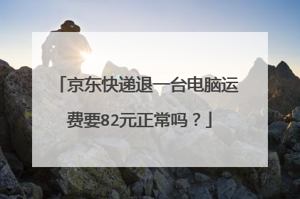 京东快递退一台电脑运费要82元正常吗?