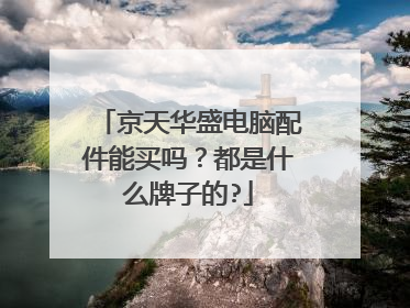 京天华盛电脑配件能买吗?都是什么牌子的?