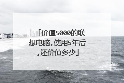 价值5000的联想电脑,使用5年后,还价值多少