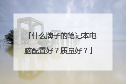 什么牌子的笔记本电脑配置好?质量好?