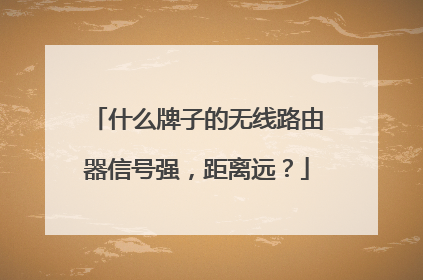 什么牌子的无线路由器信号强,距离远?