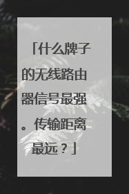什么牌子的无线路由器信号最强。传输距离最远？