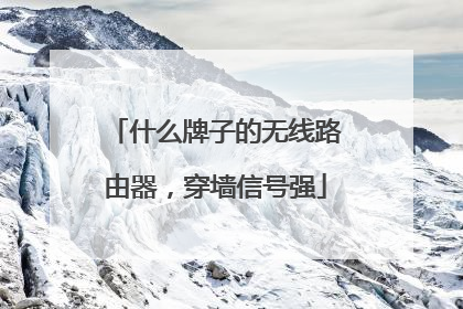 什么牌子的无线路由器，穿墙信号强