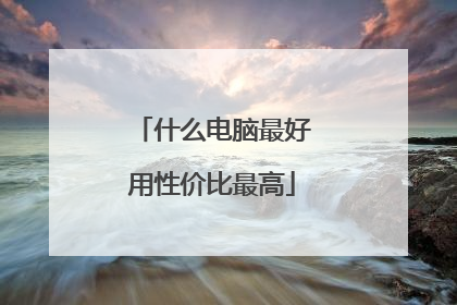 什么电脑最好用性价比最高
