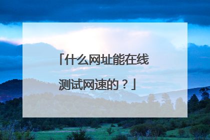 什么网址能在线测试网速的？