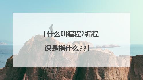 什么叫编程?编程课是指什么??