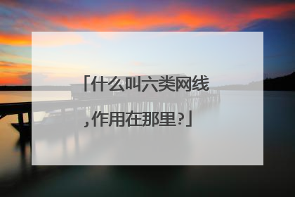什么叫六类网线,作用在那里?