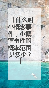什么叫小概念事件,小概率事件的概率范围是多少?