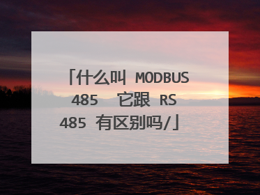 什么叫 MODBUS 485  它跟 RS485 有区别吗/