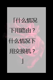 什么情况下用路由?什么情况下用交换机?