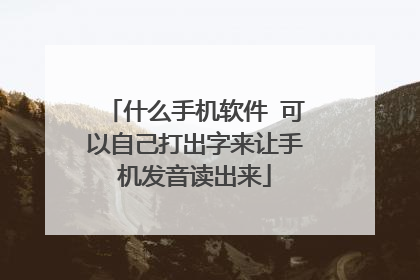 什么手机软件 可以自己打出字来让手机发音读出来