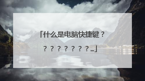 什么是电脑快捷键？？？？？？？？…