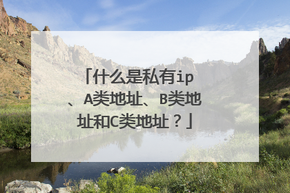 什么是私有ip 、A类地址、B类地址和C类地址？